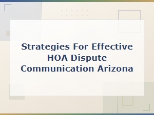 Hoa Dispute Communication Strategies in Arizona